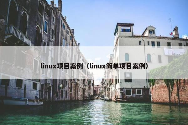 linux项目案例（linux简单项目案例）